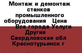 Монтаж и демонтаж станков, промышленного оборудования › Цена ­ 5 000 - Все города Услуги » Другие   . Свердловская обл.,Краснотурьинск г.